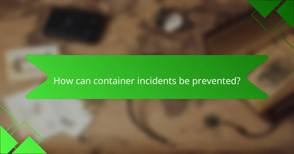 How can container incidents be prevented?