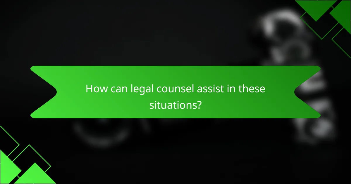 How can legal counsel assist in these situations?