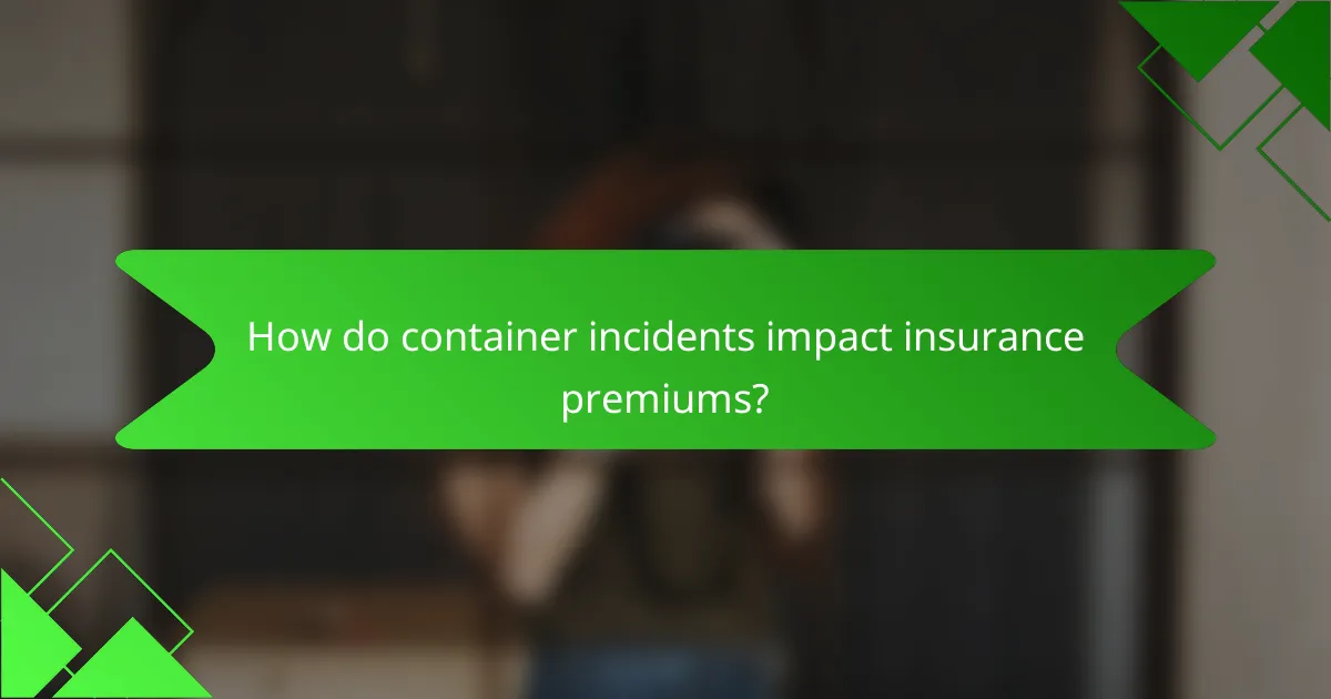 How do container incidents impact insurance premiums?