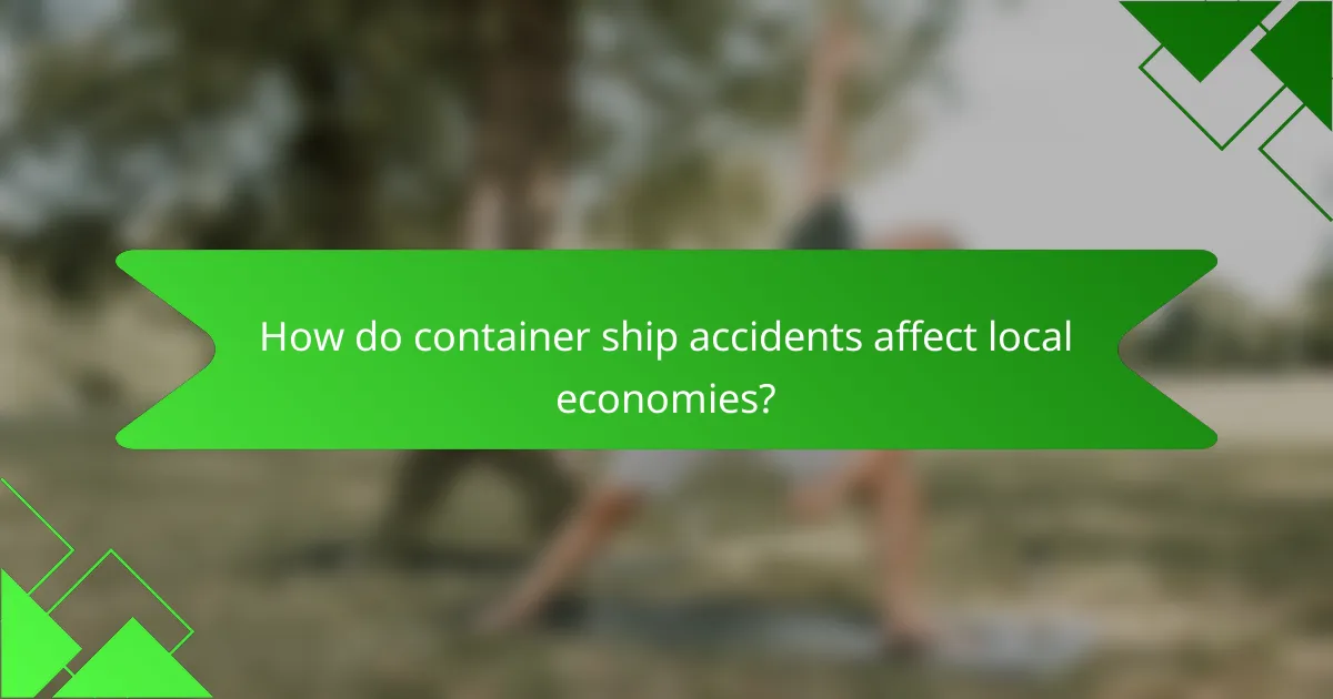 How do container ship accidents affect local economies?