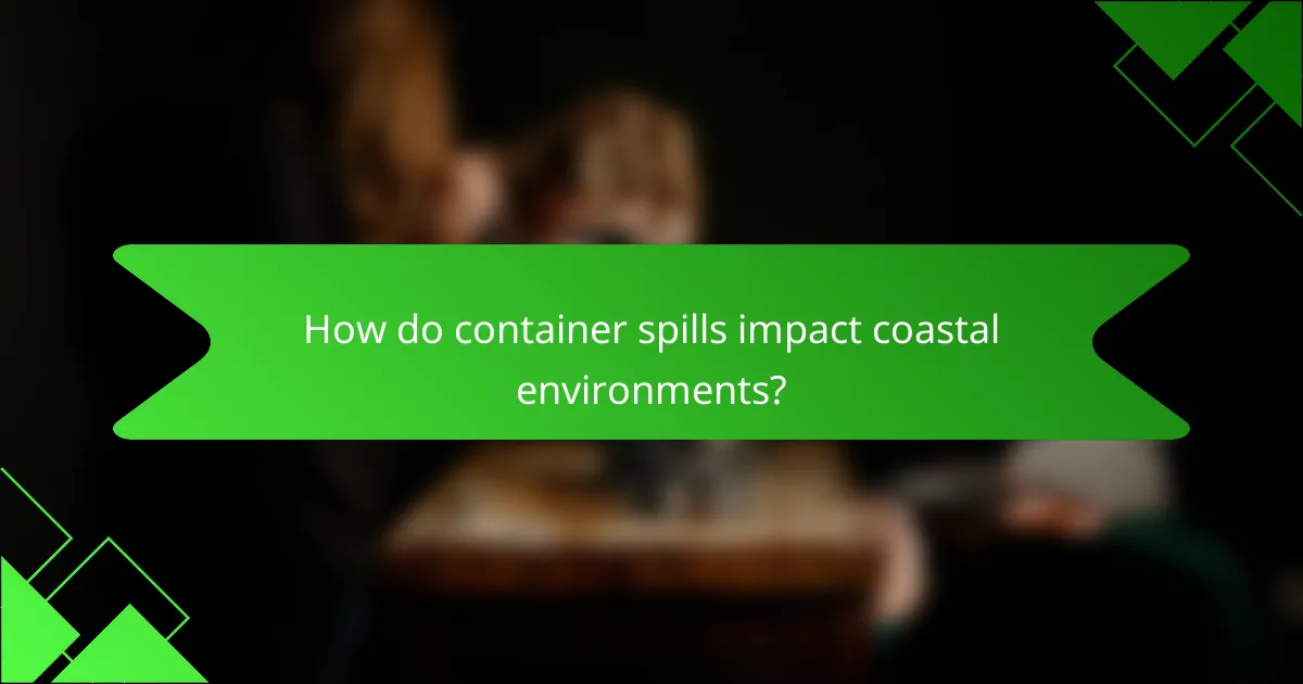 How do container spills impact coastal environments?