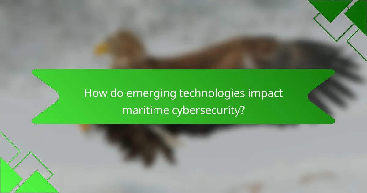 How do emerging technologies impact maritime cybersecurity?