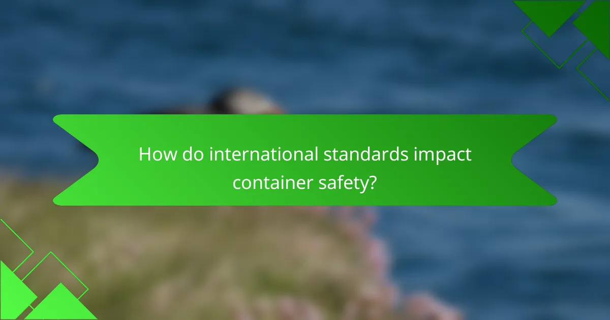 How do international standards impact container safety?