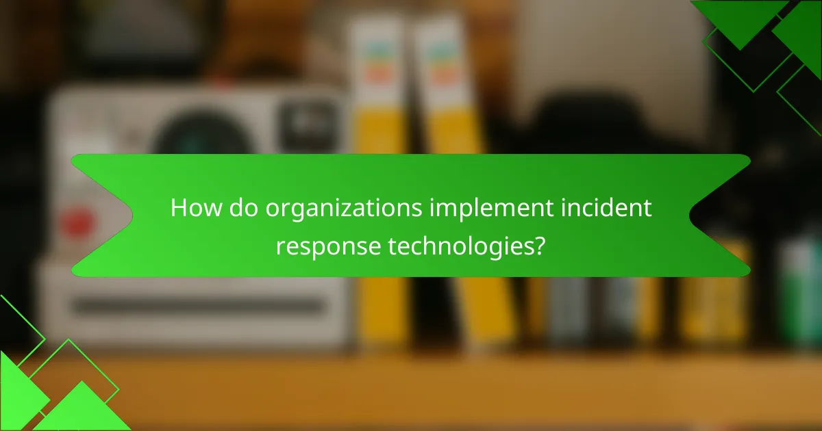 How do organizations implement incident response technologies?