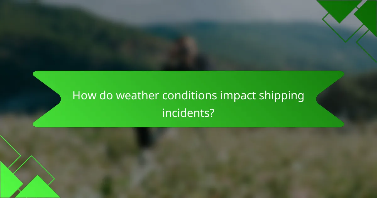 How do weather conditions impact shipping incidents?