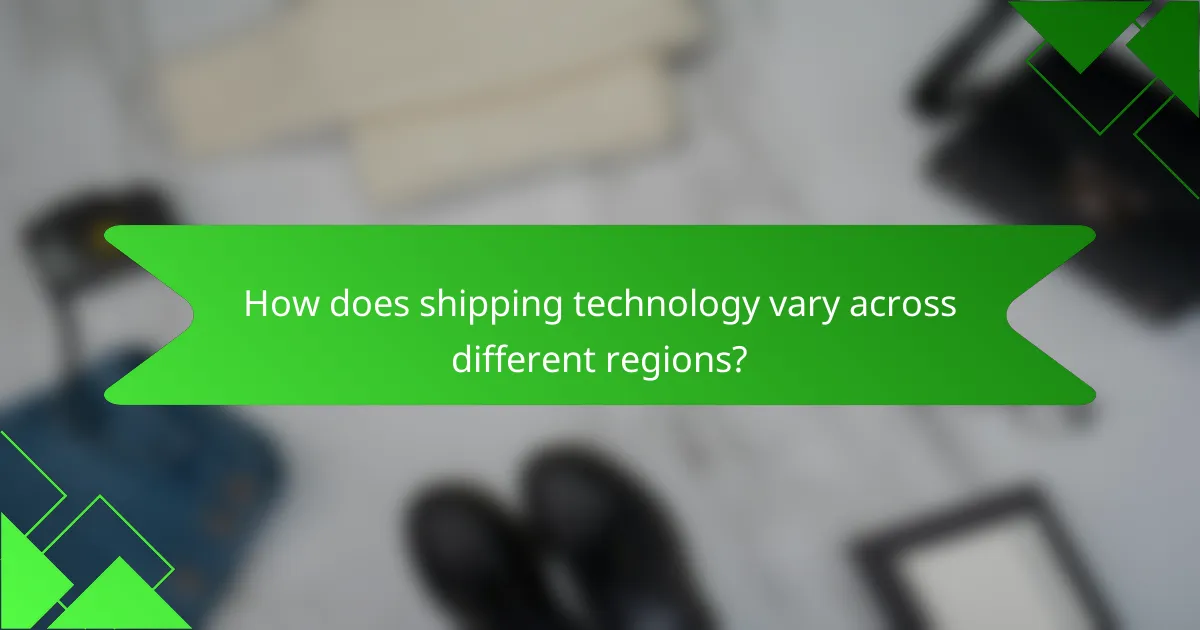 How does shipping technology vary across different regions?