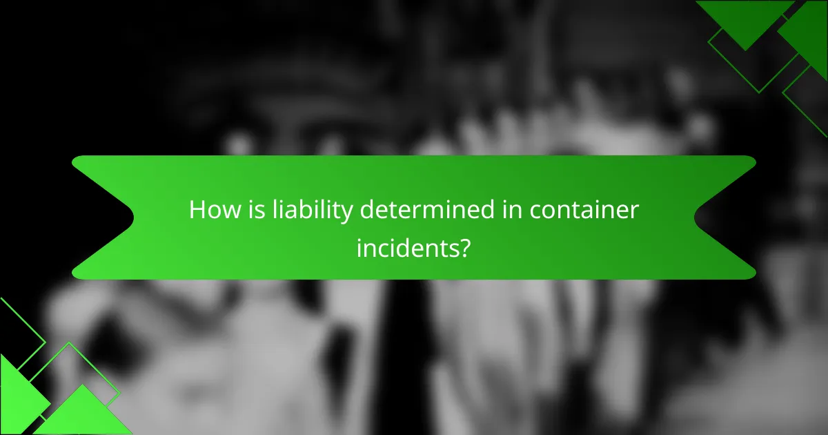 How is liability determined in container incidents?