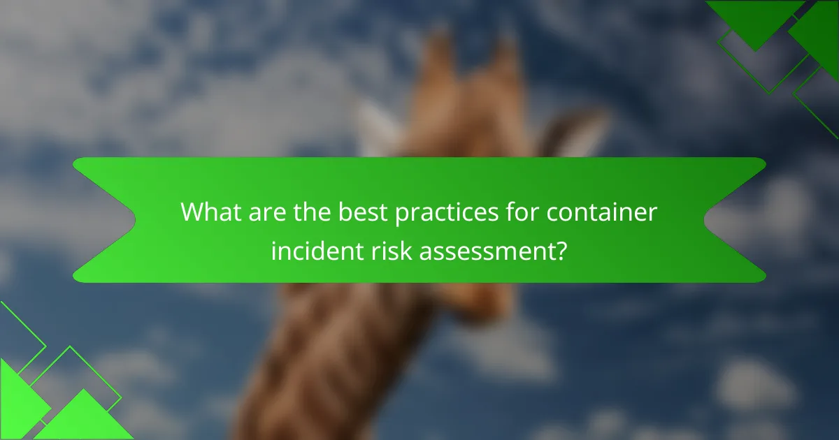 What are the best practices for container incident risk assessment?