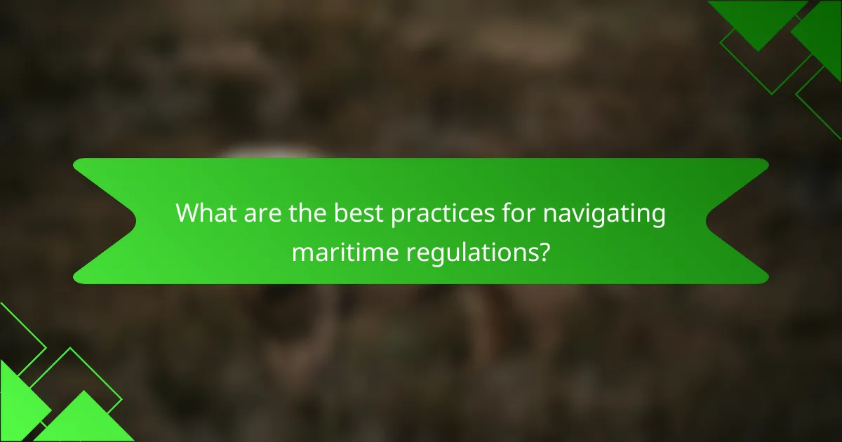 What are the best practices for navigating maritime regulations?