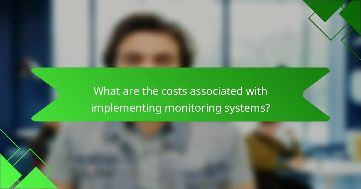 What are the costs associated with implementing monitoring systems?