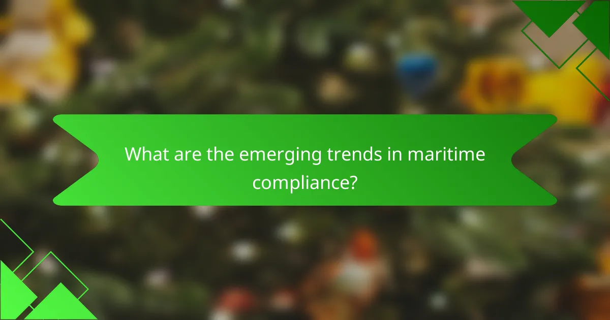 What are the emerging trends in maritime compliance?