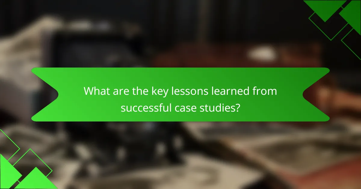 What are the key lessons learned from successful case studies?