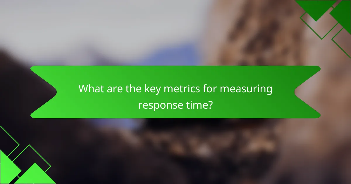 What are the key metrics for measuring response time?