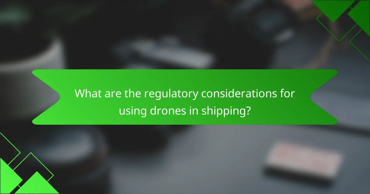 What are the regulatory considerations for using drones in shipping?