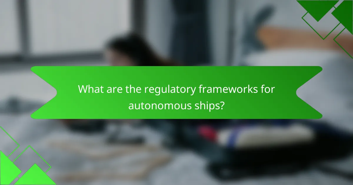 What are the regulatory frameworks for autonomous ships?