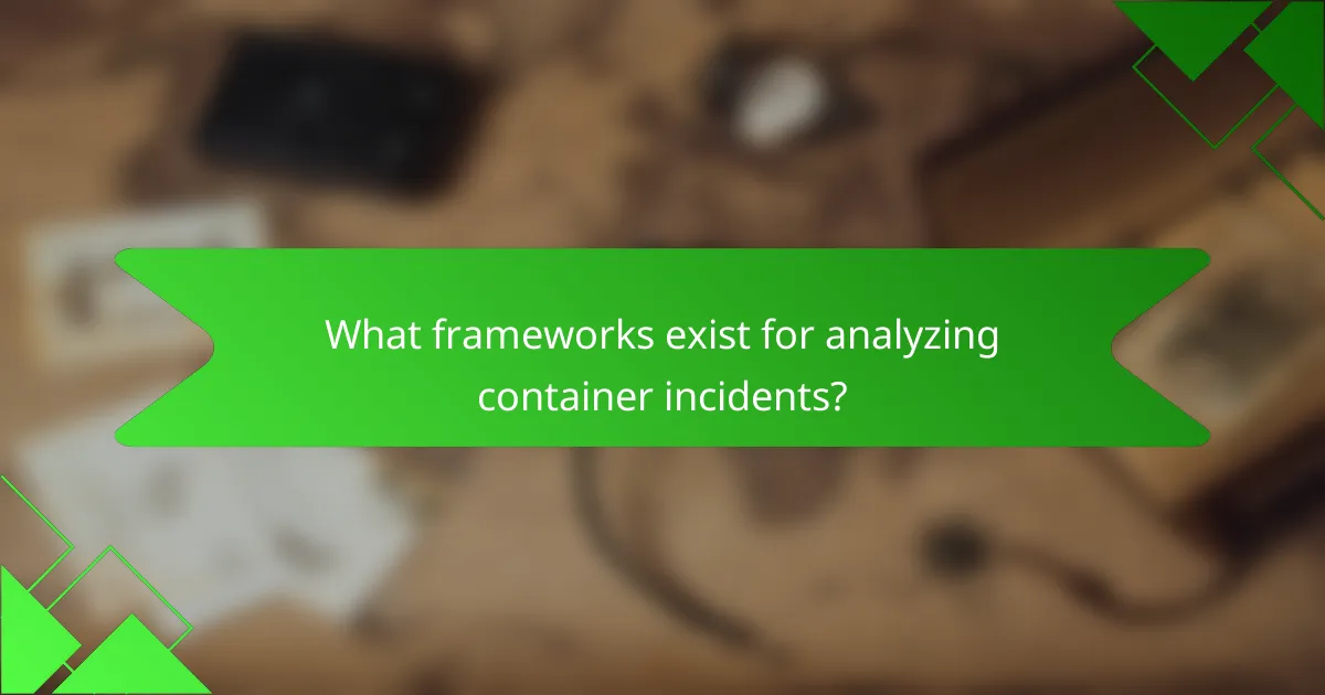 What frameworks exist for analyzing container incidents?