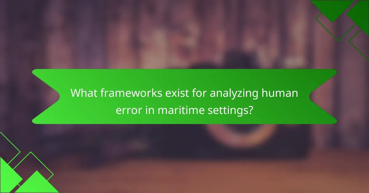 What frameworks exist for analyzing human error in maritime settings?