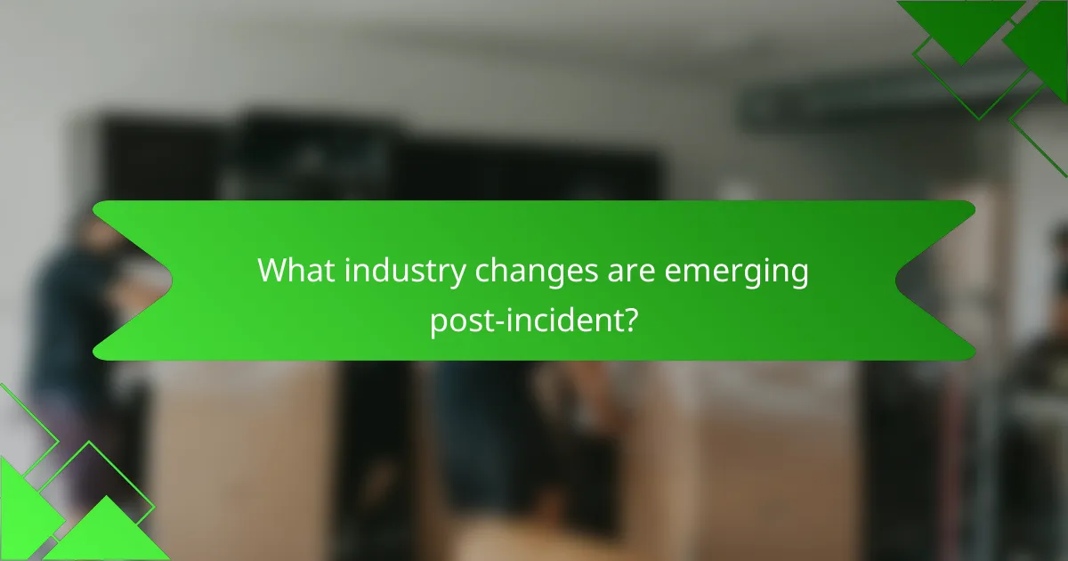 What industry changes are emerging post-incident?