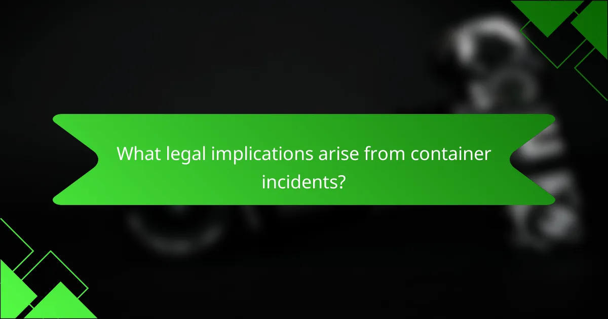 What legal implications arise from container incidents?