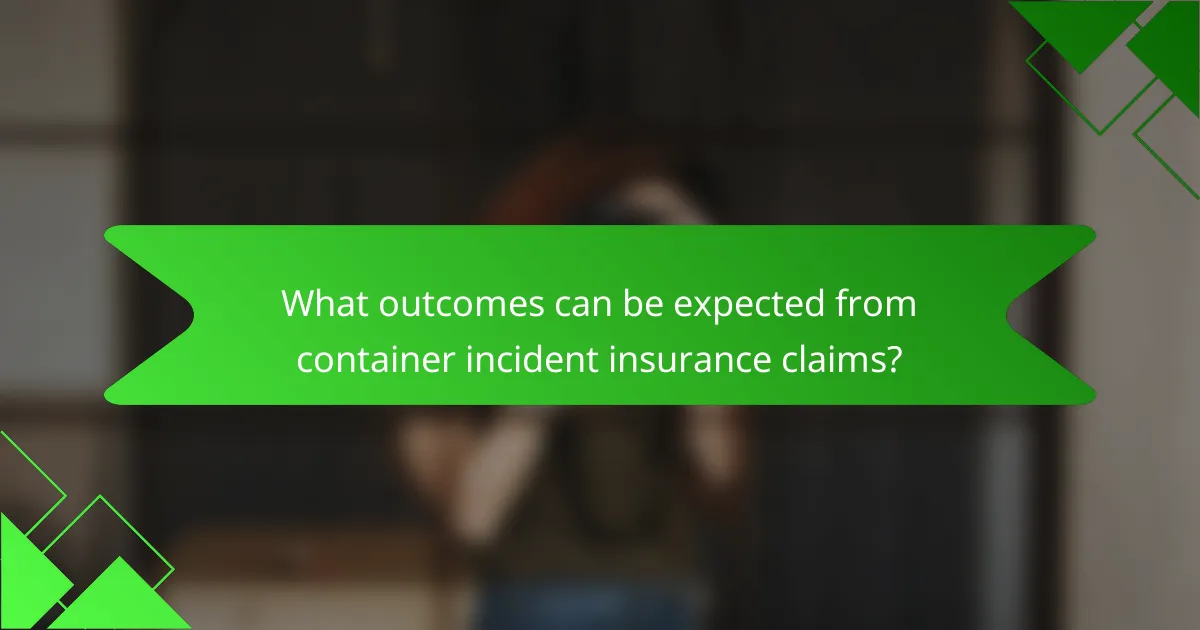 What outcomes can be expected from container incident insurance claims?