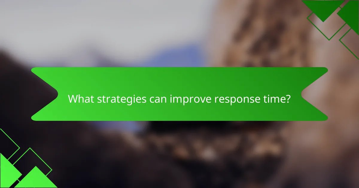 What strategies can improve response time?