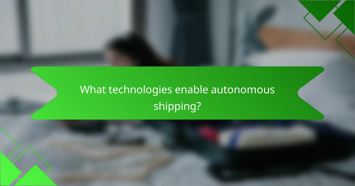What technologies enable autonomous shipping?