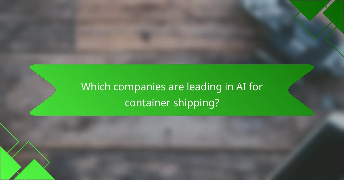 Which companies are leading in AI for container shipping?